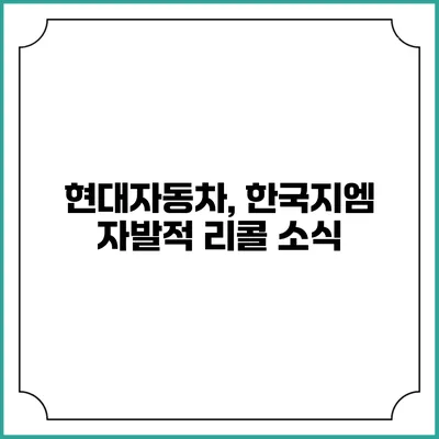 현대자동차, 한국지엠 자발적 리콜 소식